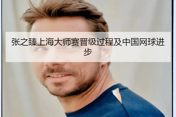 张之臻上海大师赛晋级过程及中国网球进步 | BBIN